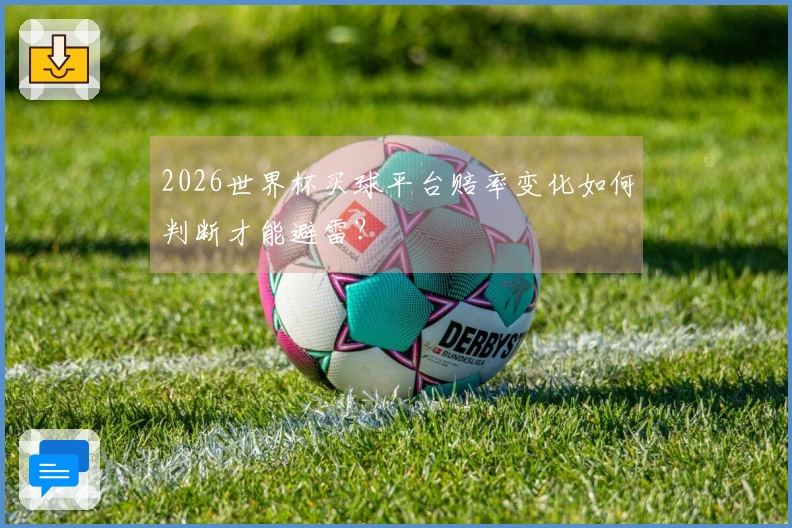 2026世界杯买球平台赔率变化如何判断才能避雷？